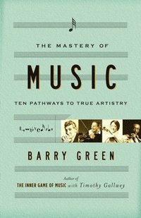 bokomslag The Mastery of Music: Ten Pathways to True Artistry