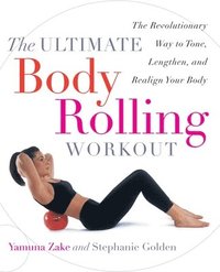 bokomslag The Ultimate Body Rolling Workout: The Revolutionary Way to Tone, Lengthen, and Realign Your Body