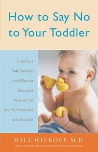 bokomslag How to Say No to Your Toddler: Creating a Safe, Rational, and Effective Discipline Program for Your 9-Month to 3-Year Old