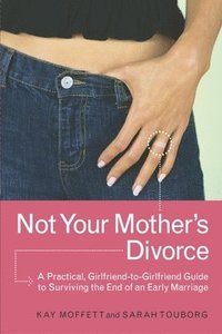 bokomslag Not Your Mother's Divorce: A Practical, Girlfriend-to-Girlfriend Guide to Surviving the End of a Young Marriage