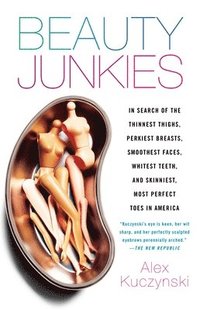 bokomslag Beauty Junkies: In Search of the Thinnest Thighs, Perkiest Breasts, Smoothest Faces, Whitest Teeth, and Skinniest, Most Perfect Toes in America