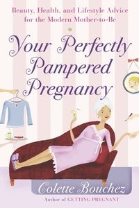 bokomslag Your Perfectly Pampered Pregnancy: Beauty, Health, and Lifestyle Advice for the Modern Mother-to-Be