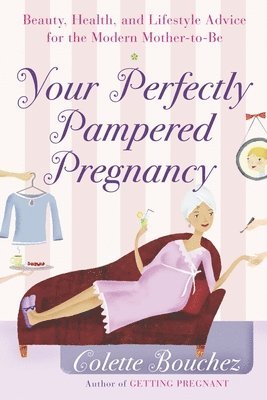 bokomslag Your Perfectly Pampered Pregnancy: Beauty, Health, and Lifestyle Advice for the Modern Mother-to-Be