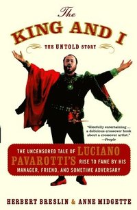 bokomslag The King and I: The Uncensored Tale of Luciano Pavarotti's Rise to Fame by His Manager, Friend and Sometime Adversary