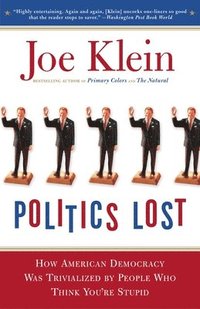 bokomslag Politics Lost: From RFK to W: How Politicians Have Become Less Courageous and More Interested in Keeping Power than in Doing What's R