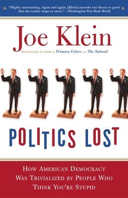 Politics Lost: From Rfk to W: How Politicians Have Become Less Courageous and More Interested in Keeping Power Than in Doing What's Right for America
