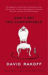 bokomslag Don't Get Too Comfortable: The Indignities of Coach Class, the Torments of Low Thread Count, the Never- Ending Quest for Artisanal Olive Oil, and Othe