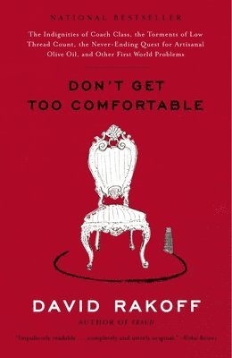 bokomslag Don't Get Too Comfortable: The Indignities of Coach Class, the Torments of Low Thread Count, the Never- Ending Quest for Artisanal Olive Oil, and Othe