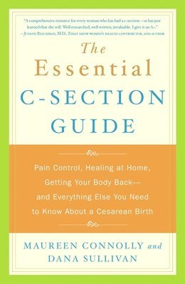 bokomslag The Essential C-Section Guide: Pain Control, Healing at Home, Getting Your Body Back, and Everything Else You Need to Know About a Cesarean Birth