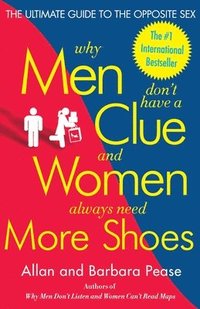 bokomslag Why Men Don't Have a Clue and Women Always Need More Shoes: The Ultimate Guide to the Opposite Sex