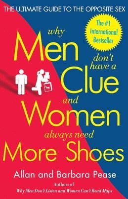 Barbara Pease, Allan Pease - Why Men Don't Have a Clue and Women Always Need More Shoes: The Ultimate Guide to the Opposite Sex, Häftad
