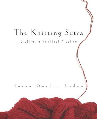 bokomslag The Knitting Sutra: Craft as a Spiritual Practice