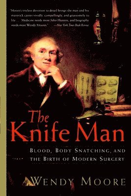 The Knife Man: Blood, Body Snatching, and the Birth of Modern Surgery 1