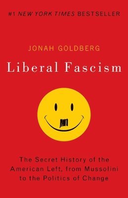 Jonah Goldberg - Liberal Fascism: The Secret History of the American Left, from Mussolini to the Politics of Change, Häftad