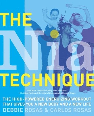 Debbie Rosas, Carlos Rosas - The Nia Technique: The High-Powered Energizing Workout that Gives You a New Body and a New Life, Häftad