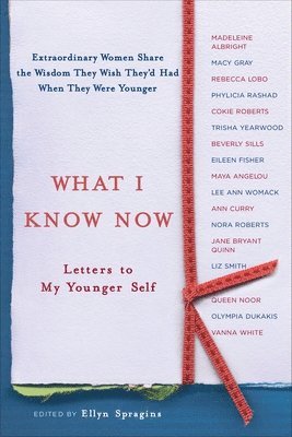 Ellyn Spragins - What I Know Now: Letters to My Younger Self, Häftad