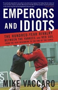 bokomslag Emperors and Idiots: The Hundred Year Rivalry Between the Yankees and Red Sox, from the Very Beginning to the End of the Curse