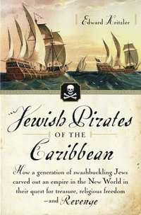 bokomslag Jewish Pirates of the Caribbean: How a Generation of Swashbuckling Jews Carved Out an Empire in the New World in Their Quest for Treasure, Religious F