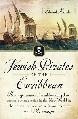 bokomslag Jewish Pirates of the Caribbean: How a Generation of Swashbuckling Jews Carved Out an Empire in the New World in Their Quest for Treasure, Religious F