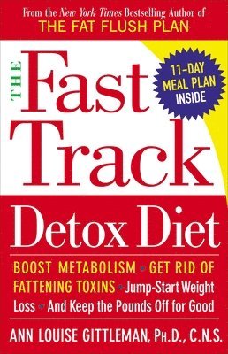 Ann Louise Gittleman - The Fast Track Detox Diet: Boost Metabolism, Get Rid of Fattening Toxins, Jump-Start Weight Loss and Keep the Pounds Off for Good, Häftad