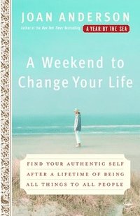 bokomslag A Weekend to Change Your Life: Find Your Authentic Self After a Lifetime of Being All Things to All People