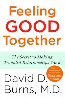 Feeling Good Together: The Secret to Making Troubled Relationships Work 1