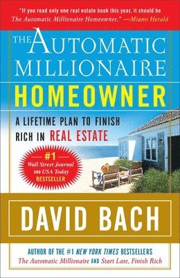 David Bach - The Automatic Millionaire Homeowner: A Lifetime Plan to Finish Rich in Real Estate, Häftad