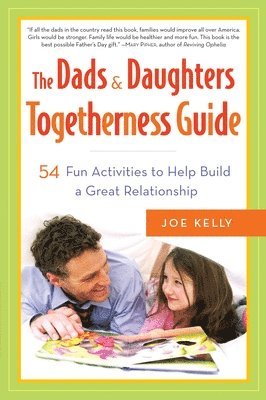 The Dads & Daughters Togetherness Guide: The Dads & Daughters Togetherness Guide: 54 Fun Activities to Help Build a Great Relationship 1