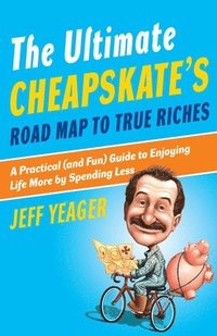 bokomslag The Ultimate Cheapskate's Road Map to True Riches: A Practical (and Fun) Guide to Enjoying Life More by Spending Less