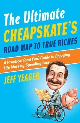 bokomslag The Ultimate Cheapskate's Road Map to True Riches: A Practical (and Fun) Guide to Enjoying Life More by Spending Less