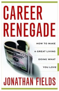 bokomslag Career Renegade: How to Make a Great Living Doing What You Love