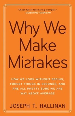 Why We Make Mistakes: How We Look Without Seeing, Forget Things in Seconds, and Are All Pretty Sure We Are Way Above Average 1