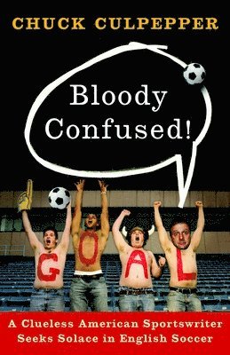 Chuck Culpepper - Bloody Confused!: A Clueless American Sportswriter Seeks Solace in English Soccer, Häftad