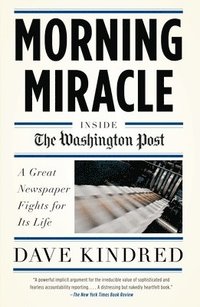 bokomslag Morning Miracle: Inside the Washington Post the Fight to Keep a Great Newspaper Alive