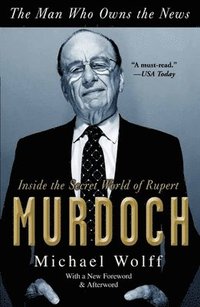 bokomslag The Man Who Owns the News: Inside the Secret World of Rupert Murdoch