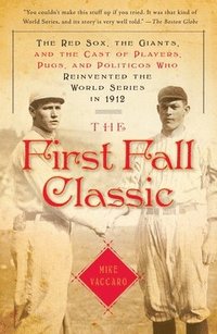 bokomslag The First Fall Classic: The Red Sox, the Giants, and the Cast of Players, Pugs, and Politicos Who Reinvented the World Series in 1912