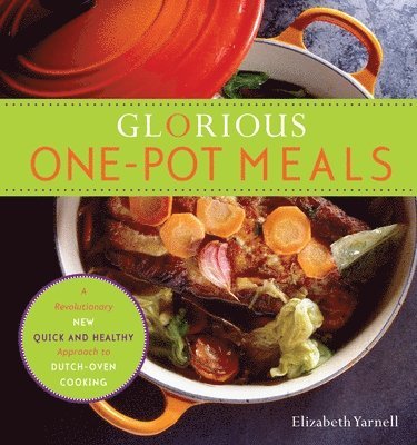 bokomslag Glorious One-Pot Meals: A Revolutionary New Quick and Healthy Approach to Dutch-Oven Cooking: A Cookbook