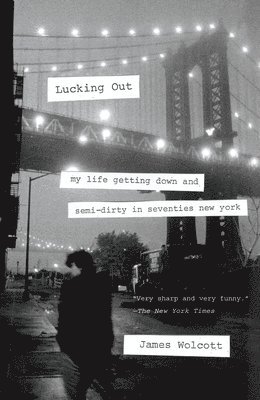 James Wolcott - Lucking Out: My Life Getting Down and Semi-Dirty in Seventies New York, Häftad
