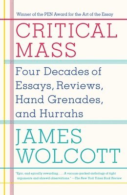 Critical Mass: Four Decades of Essays, Reviews, Hand Grenades, and Hurrahs 1