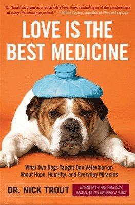 bokomslag Love Is the Best Medicine: What Two Dogs Taught One Veterinarian about Hope, Humility, and Everyday Miracles