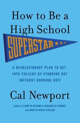 bokomslag How to Be a High School Superstar: A Revolutionary Plan to Get Into College by Standing Out (Without Burning Out)