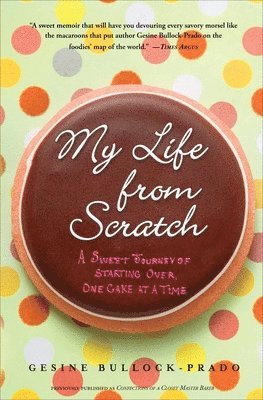 Gesine Bullock-Prado - My Life from Scratch: A Sweet Journey of Starting Over, One Cake at a Time, Häftad. Tillgänglighet: Lägg i varukorg