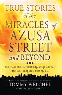 bokomslag True Stories of the Miracles of Azusa Street and Beyond