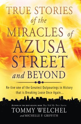 True Stories of the Miracles of Azusa Street and Beyond 1