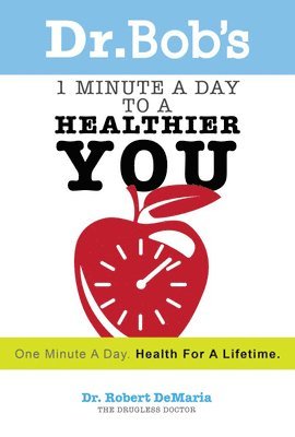 Robert DeMaria, Robert Demaria - Dr. Bob's 1 Minute a Day to a Healthier You: One Minute a Day, Health for a Lifetime, Häftad