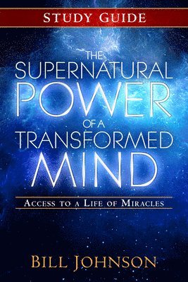 Bill Johnson - Supernatural Power of a Transformed Mind Study Guide, Häftad