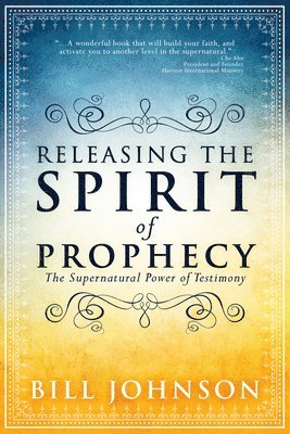 Bill Johnson - Releasing The Spirit Of Prophecy, Häftad