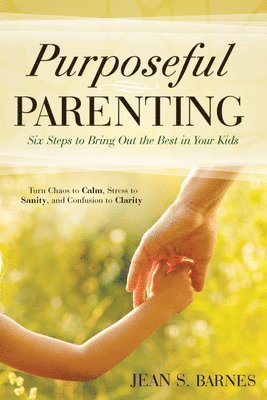 Jean Barnes - Purposeful Parenting: Six Steps to Bring Out the Best in Your Kids, Häftad