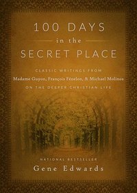 bokomslag 100 Days in the Secret Place: Classic Writings from Madame Guyon, Francois Fenelon, and Michael Molinos on the Deeper Christian Life