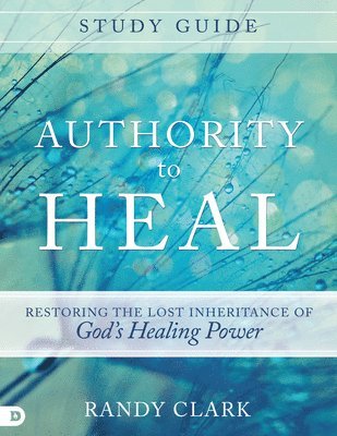Randy Clark - Authority to Heal Study Guide, Häftad